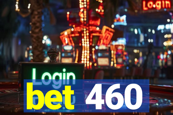 bet 460